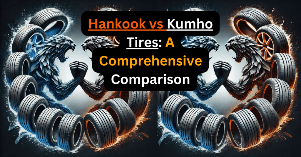Hankook vs Kumho Tires: A Comprehensive Comparison
